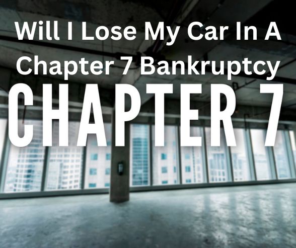 Will I Lose My Car In A Chapter 7 Bankruptcy